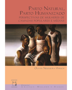 PARTO NATURAL, PARTO HUMANIZADO - PERSPECTICAS DE MULHERES E CAMADAS POPULARES E MÉDIAS