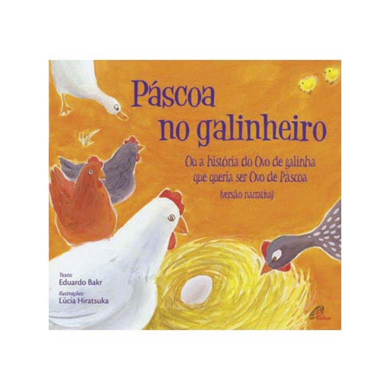 PÁSCOA NO GALINHEIRO: OU A HISTÓRIA DO OVO DE GALINHA QUE QUERIA SER OVO DE PÁSCOA