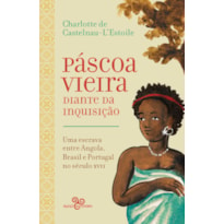 PÁSCOA VIEIRA DIANTE DA INQUISIÇÃO: UMA ESCRAVA ENTRE ANGOLA, BRASIL E PORTUGAL NO SÉCULO XVII