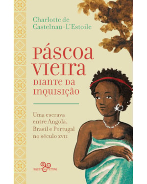 PÁSCOA VIEIRA DIANTE DA INQUISIÇÃO: UMA ESCRAVA ENTRE ANGOLA, BRASIL E PORTUGAL NO SÉCULO XVII
