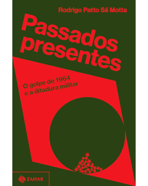 PASSADOS PRESENTES: O GOLPE DE 1964 E A DITADURA MILITAR
