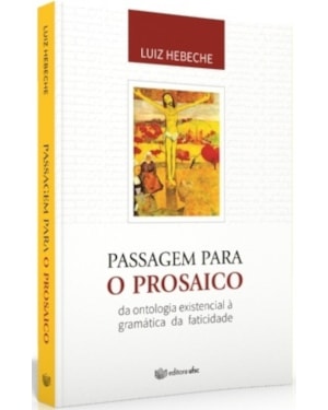PASSAGEM PARA O PROSAICO - DA ONTOLOGIA EXISTENCIAL À GRAMÁTICA DA FATICIDADE