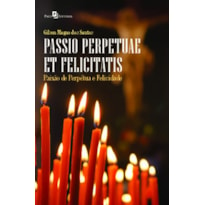 Passio perpetuae et felicitatis: paixão de perpétua e felicidade