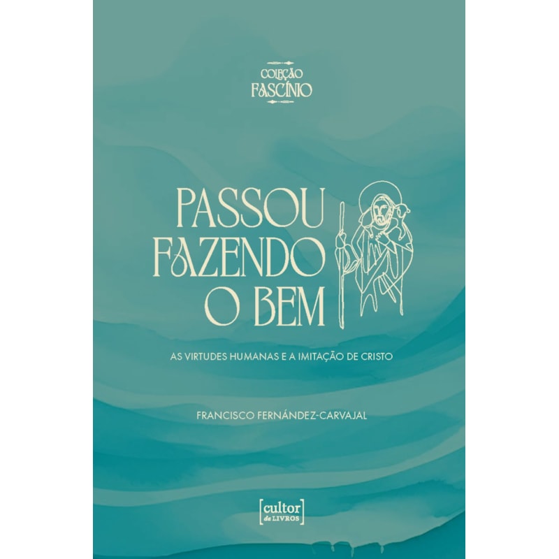 Passou fazendo o bem: As virtudes humanas e a imitação de Cristo