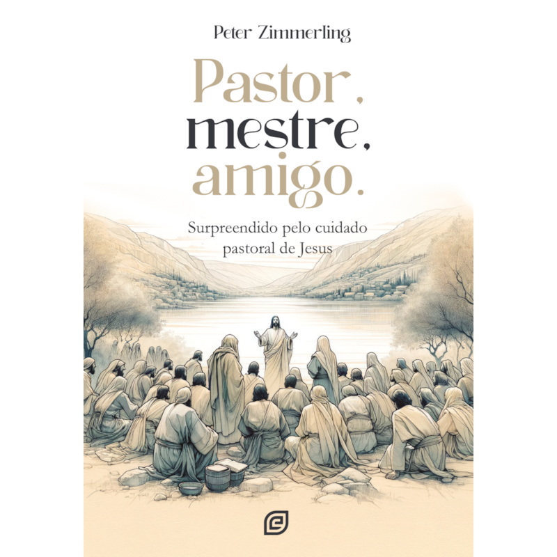 Pastor, Mestre, Amigo: Surpreendido pelo cuidado pastoral de Jesus