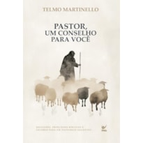 PASTOR, UM CONSELHO PARA VOCÊ: Reflexões, princípios bíblicos e valores para um pastoreio saudável