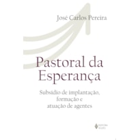 PASTORAL DA ESPERANÇA: SUBSÍDIOS DE IMPLANTAÇÃO, FORMAÇÃO E ATUAÇÃO DE AGENTES