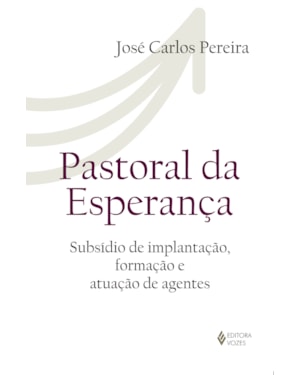 PASTORAL DA ESPERANÇA: SUBSÍDIOS DE IMPLANTAÇÃO, FORMAÇÃO E ATUAÇÃO DE AGENTES