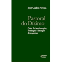 PASTORAL DO DÍZIMO - GUIA DE IMPLANTAÇÃO, FORMAÇÃO E ATUAÇÃO DOS AGENTES