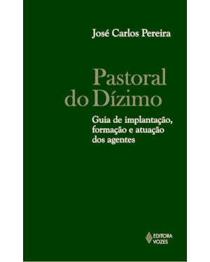 PASTORAL DO DÍZIMO - GUIA DE IMPLANTAÇÃO, FORMAÇÃO E ATUAÇÃO DOS AGENTES