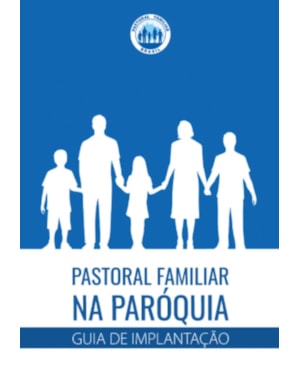 PASTORAL FAMILIAR NA PAROQUIA - GUIA DE IMPLANTACAO - 13ª