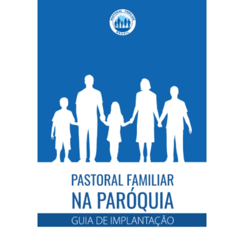 PASTORAL FAMILIAR NA PAROQUIA - GUIA DE IMPLANTACAO - 13ª