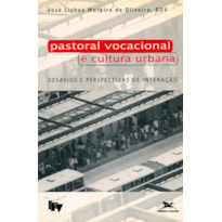 PASTORAL VOCACIONAL E CULTURA URBANA - DESAFIOS E PERSPECTIVAS DE INTERAÇÃO