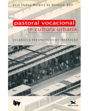 PASTORAL VOCACIONAL E CULTURA URBANA - DESAFIOS E PERSPECTIVAS DE INTERAÇÃO