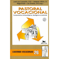 PASTORAL VOCACIONAL: FUNDAMENTOS ANTROPOLÓGICOS, TEOLÓGICOS E PASTORAIS - COLEÇÃO CADERNOS VOCACIONAIS