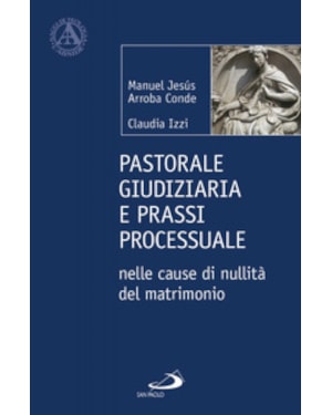 PASTORALE GIUDIZIARIA E PRASSI PROCESSURALE NELLE CAUSE DI NULLITÀ DEL MATRIMONIO - DOPO LA RIFORMA OPERATA CON IL MOTU PROPRIO MITIS IUDEX DOMINUS IESUS