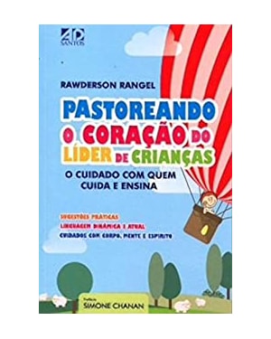 PASTOREANDO O CORAÇÃO DO LÍDER DE CRIANÇAS: O CUIDADO COM QUEM CUIDA E ENSINA