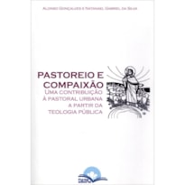 PASTOREIO E COMPAIXAO - UMA CONTRIBUICAO A PASTORAL URBANA A PARTIR DA TEOL - 1