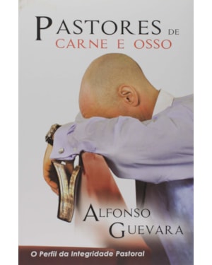 PASTORES DE CARNE E OSSO: O PERFIL DA INTEGRIDADE PASTORAL