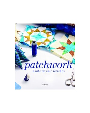 PATCHWORK A ARTE DE UNIR RETALHOS