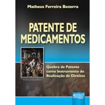 PATENTE DE MEDICAMENTOS - QUEBRA DE PATENTE COMO INSTRUMENTO DE REALIZAÇÃO DE DIREITOS