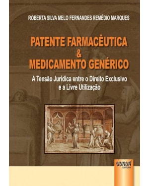 PATENTE FARMACÊUTICA E MEDICAMENTO GENÉRICO - A TENSÃO JURÍDICA ENTRE O DIREITO EXCLUSIVO E A LIVRE UTILIZAÇÃO