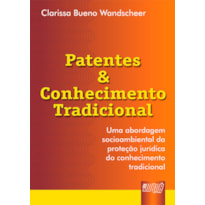 PATENTES & CONHECIMENTO TRADICIONAL - UMA ABORDAGEM SOCIOAMBIENTAL DA PROTEÇÃO JURÍDICA DO CONHECIMENTO TRADICIONAL