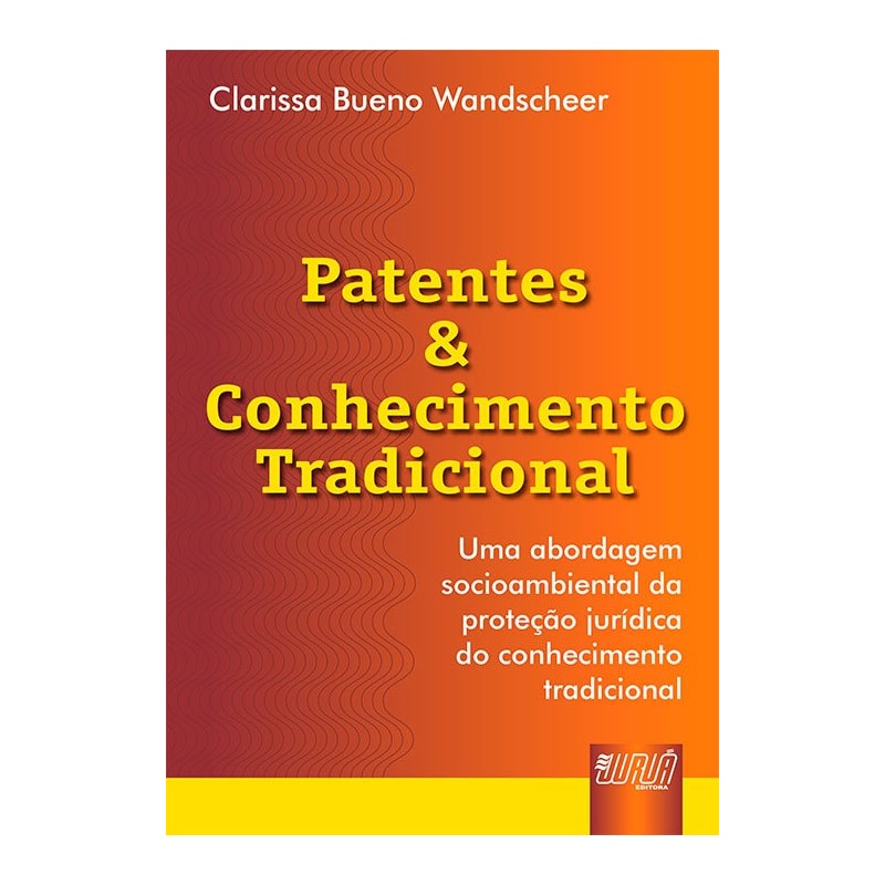 PATENTES & CONHECIMENTO TRADICIONAL - UMA ABORDAGEM SOCIOAMBIENTAL DA PROTEÇÃO JURÍDICA DO CONHECIMENTO TRADICIONAL