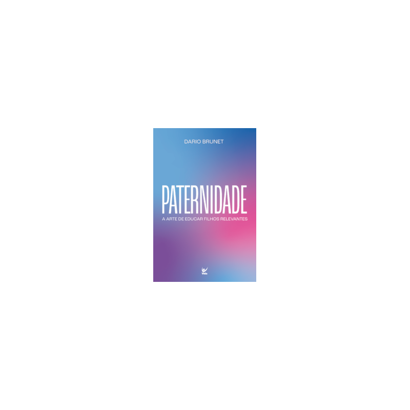 Paternidade: A arte de educar filhos relevantes