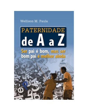 PATERNIDADE DE A A Z - SER PAI E BOM MAS SER BOM PAI E MELHOR AINDA - 1ª
