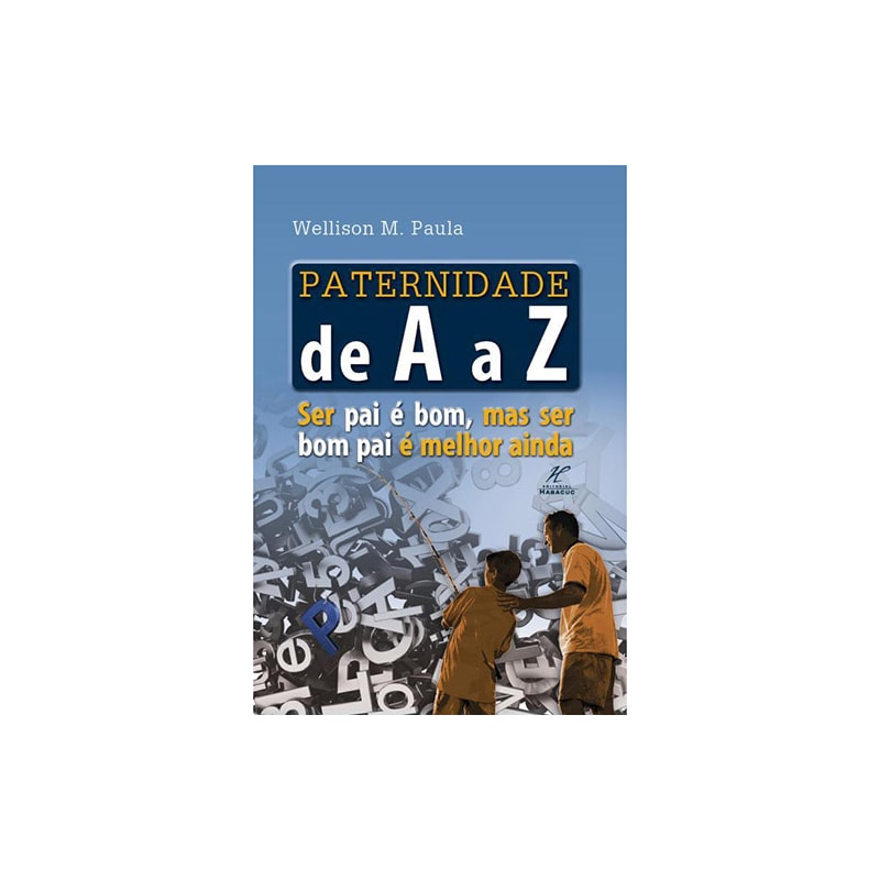 PATERNIDADE DE A A Z - SER PAI E BOM MAS SER BOM PAI E MELHOR AINDA - 1ª
