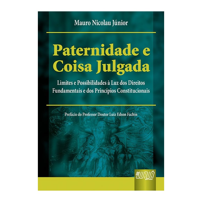 PATERNIDADE E COISA JULGADA - LIMITES E POSSIBILIDADES À LUZ DOS DIREITOS FUNDAMENTAIS E DOS PRINCÍPIOS CONSTITUCIONAIS