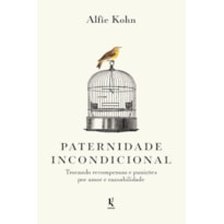 PATERNIDADE INCONDICIONAL: TROCANDO RECOMPENSAS E PUNIÇÕES POR AMOR E RAZOABILIDADE