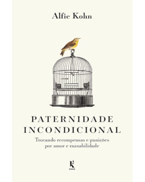 PATERNIDADE INCONDICIONAL: TROCANDO RECOMPENSAS E PUNIÇÕES POR AMOR E RAZOABILIDADE