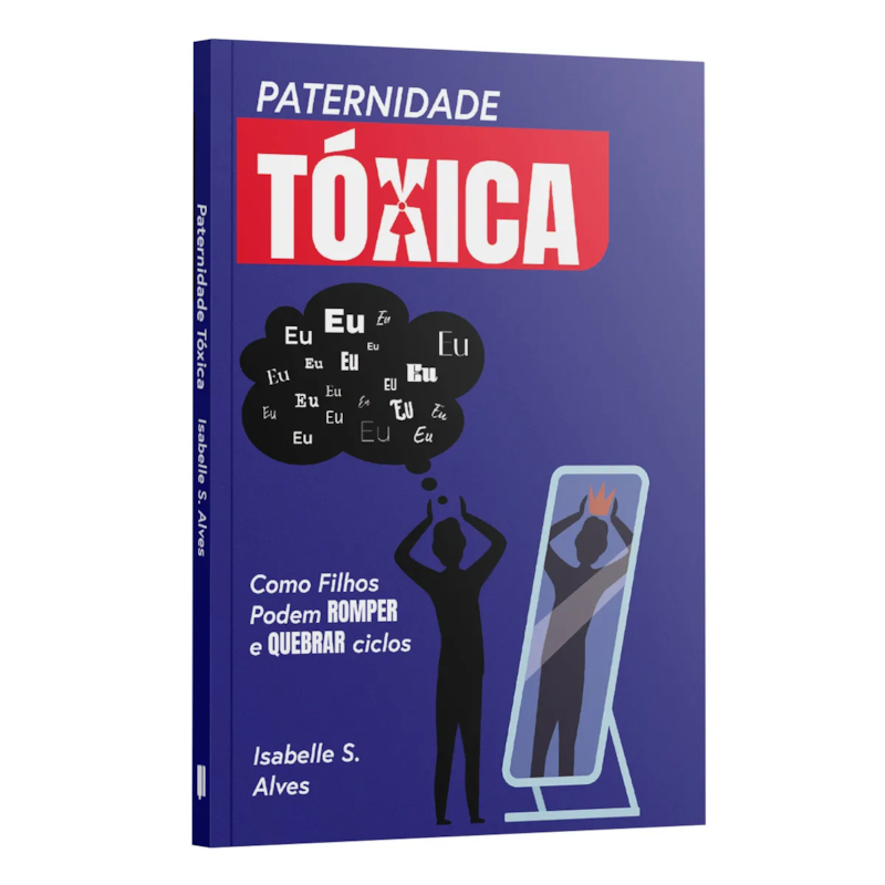 PATERNIDADE TÓXICA: COMO FILHOS PODEM ROMPER E QUEBRAR CICLOS | ISABELLE S. ALVES