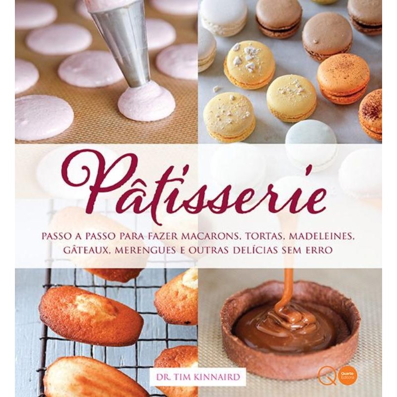 PÂTISSERIE : PASSO A PASSO PARA FAZER MACARONS, TORTAS, MADELEINES, GÂTEAUX, MERENGUES E OUTRAS