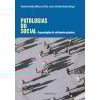 PATOLOGIAS DO SOCIAL: ARQUEOLOGIAS DO SOFRIMENTO PSÍQUICO