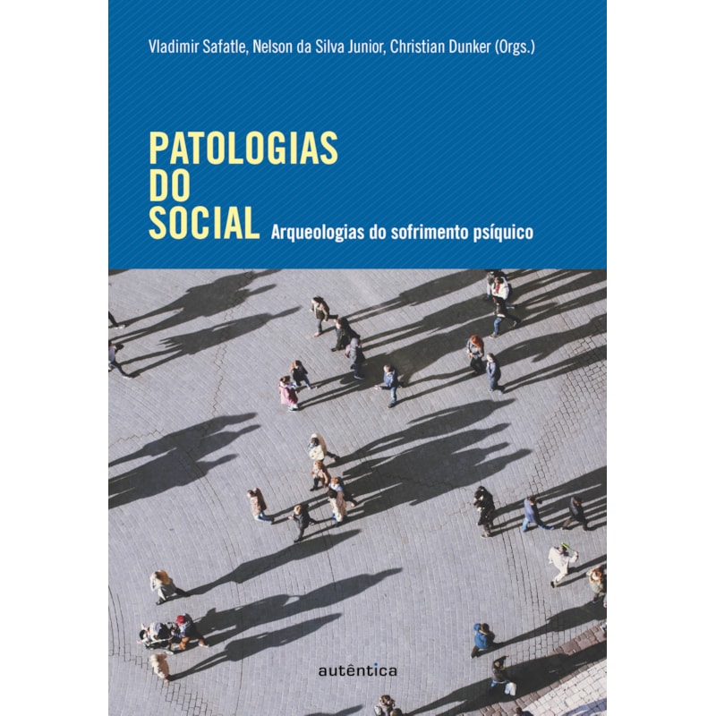 PATOLOGIAS DO SOCIAL: ARQUEOLOGIAS DO SOFRIMENTO PSÍQUICO