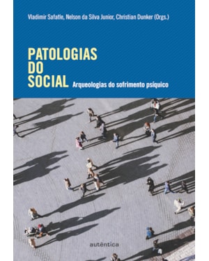 PATOLOGIAS DO SOCIAL: ARQUEOLOGIAS DO SOFRIMENTO PSÍQUICO