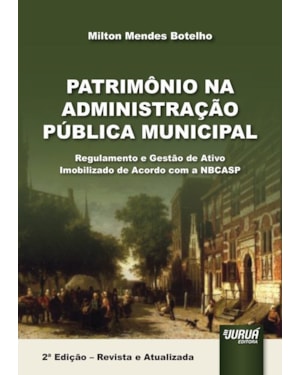PATRIMÔNIO NA ADMINISTRAÇÃO PÚBLICA MUNICIPAL - REGULAMENTO E GESTÃO DE ATIVO IMOBILIZADO DE ACORDO COM A NBCASP