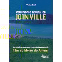 PATRIMÔNIO NATURAL DE JOINVILLE: UM ESTUDO JURÍDICO SOBRE A PROTEÇÃO DA PAISAGEM DA ILHA DO MORRO DO AMARAL