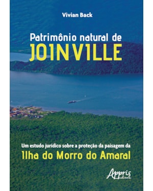 PATRIMÔNIO NATURAL DE JOINVILLE: UM ESTUDO JURÍDICO SOBRE A PROTEÇÃO DA PAISAGEM DA ILHA DO MORRO DO AMARAL