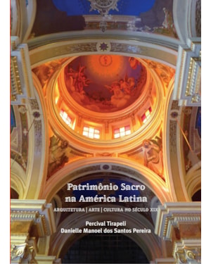 PATRIMÔNIO SACRO NA AMERICA LATINA - ARQUITETURA ARTE CULTURA NO SÉCULO XIX