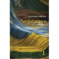 PATRIOTISMO E NACIONALISMO - SEGUIDO DE PROGRESSO E PROGRESSISMO