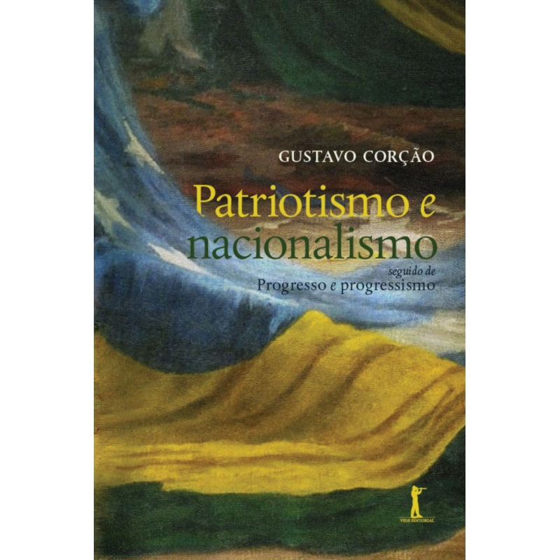 PATRIOTISMO E NACIONALISMO - SEGUIDO DE PROGRESSO E PROGRESSISMO
