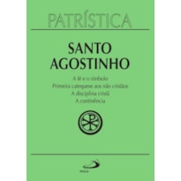 Patrística - A fé e o símbolo | Primeira catequese aos não cristãos | A disciplina cristã | A continência - Vol. 32