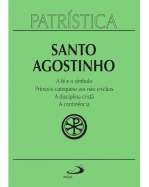 Patrística - A fé e o símbolo | Primeira catequese aos não cristãos | A disciplina cristã | A continência - Vol. 32