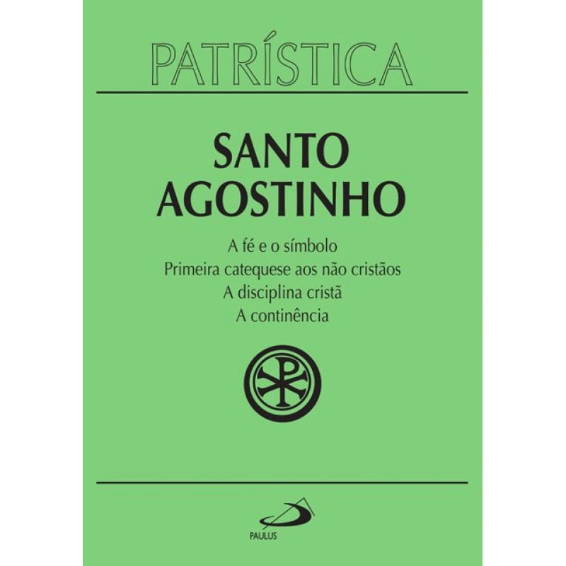 Patrística - A fé e o símbolo | Primeira catequese aos não cristãos | A disciplina cristã | A continência - Vol. 32