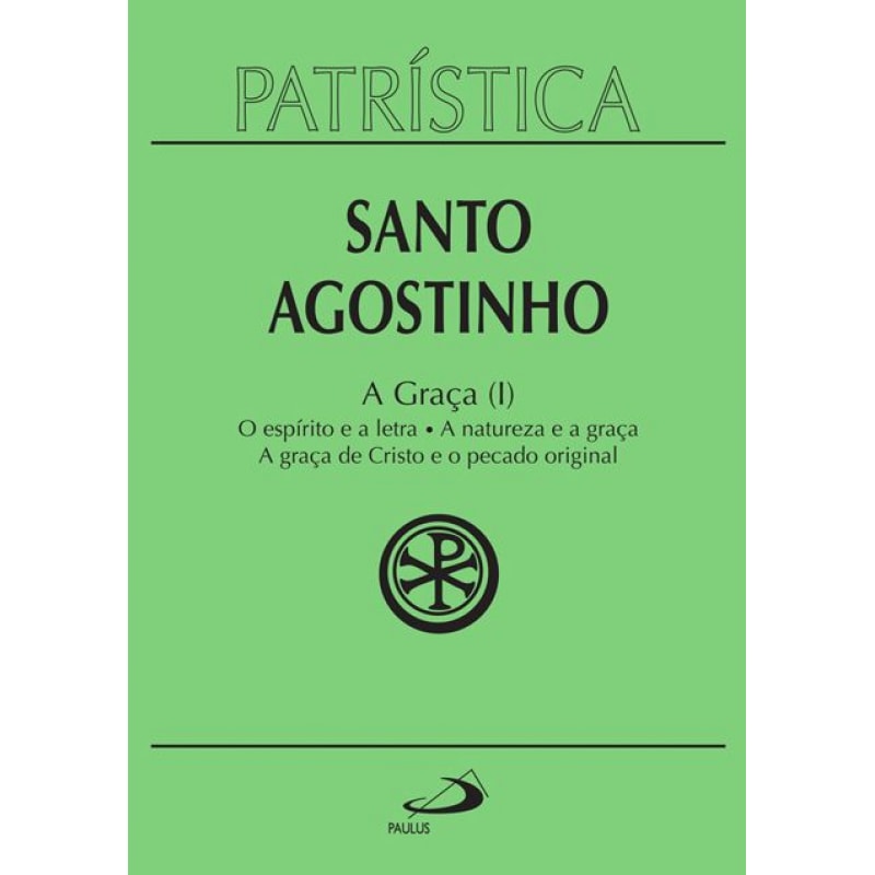 Patrística - A Graça (I) - O espírito e a letra | A natureza e a graça | A graça de Cristo e o pecado original - Vol. 12