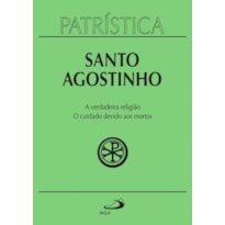 Patrística - A verdadeira religião | O cuidado devido aos mortos - Vol. 19